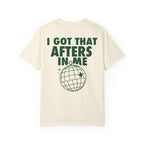 I Got That Afters In Me Tee