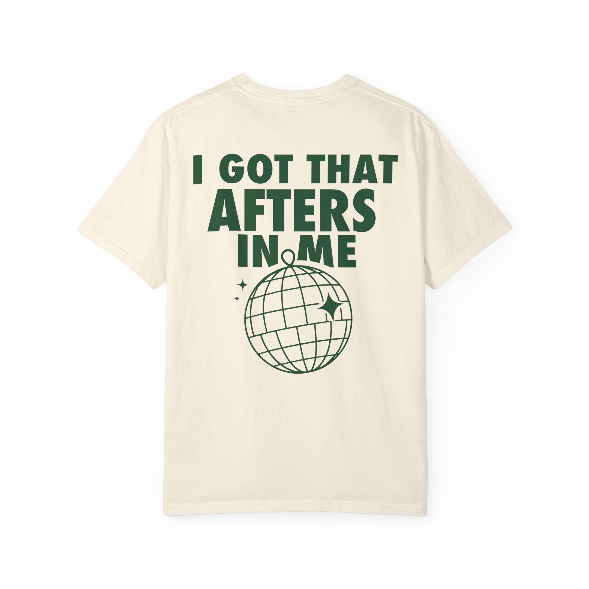 I Got That Afters In Me Tee