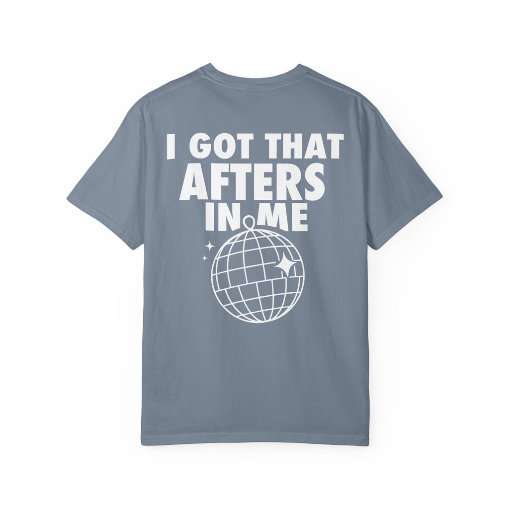 I Got That Afters In Me Tee