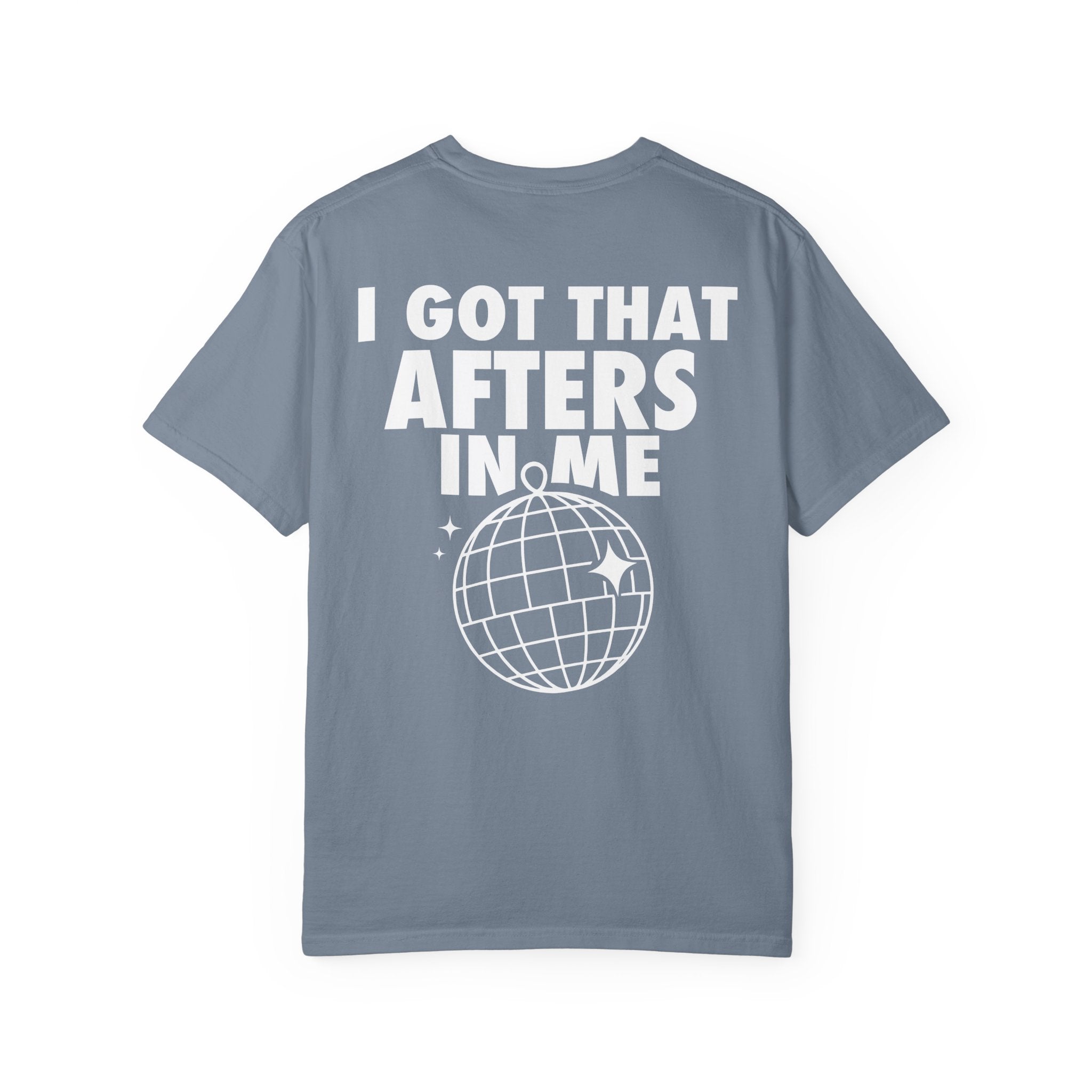 I Got That Afters In Me Tee