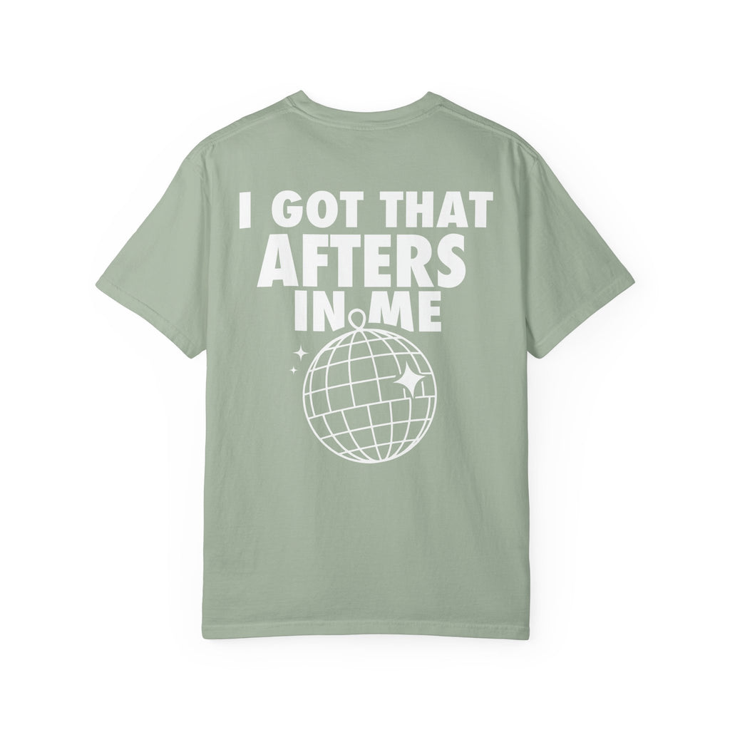 I Got That Afters In Me Tee