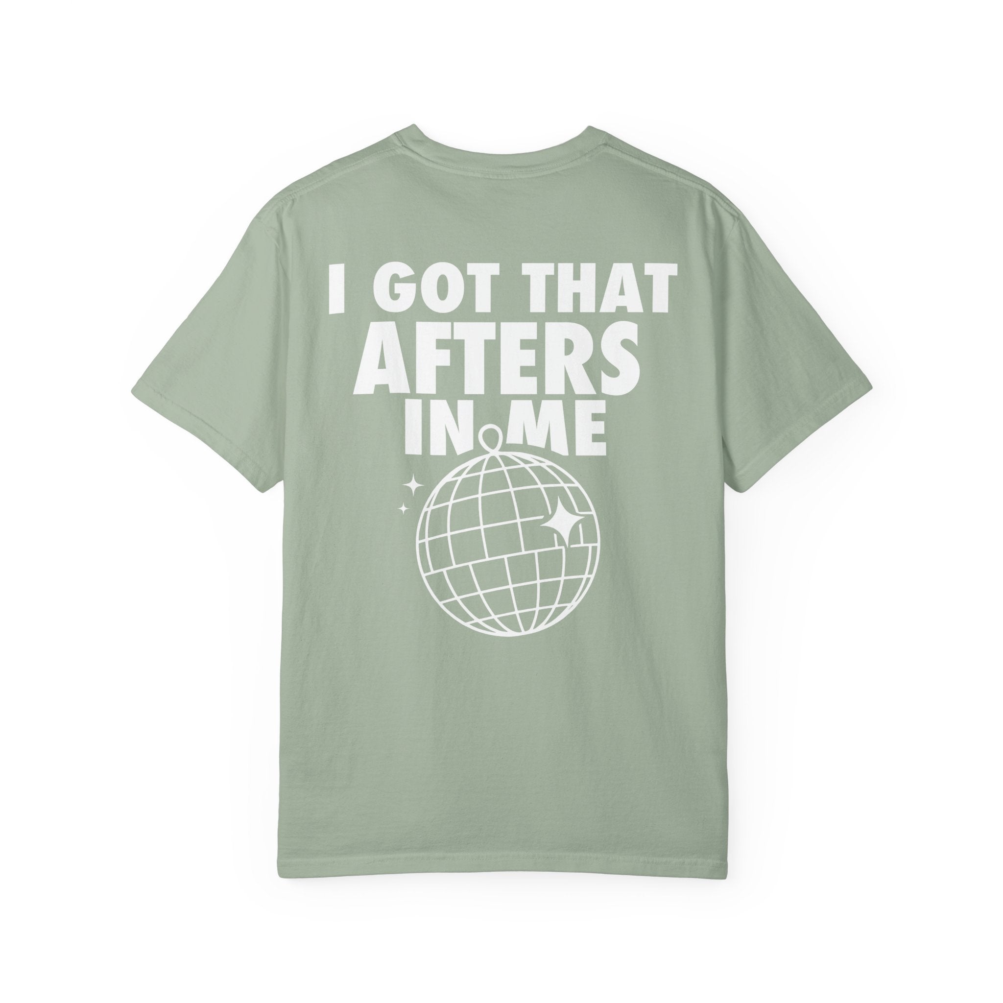 I Got That Afters In Me Tee