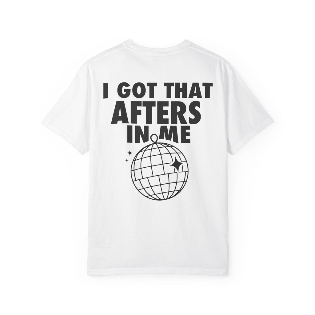 I Got That Afters In Me Tee